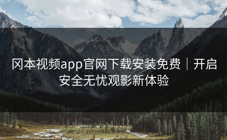 冈本视频app官网下载安装免费|开启安全无忧观影新体验 冈本视频app官网下载安装免费|开启安全无忧观影新体验